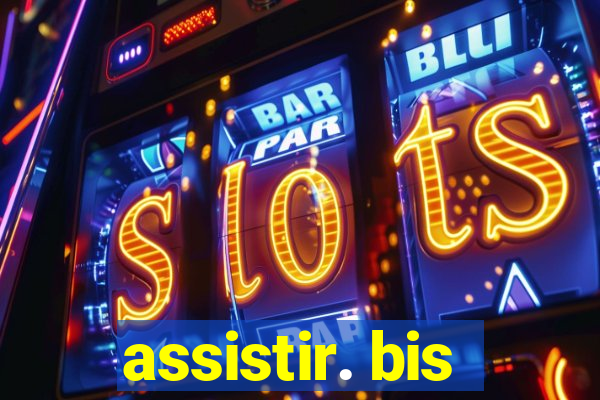 assistir. bis